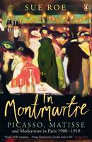 Sue Roe - In Montmartre: Picasso, Matisse and Modernism in Paris, 1900-1910 - 9780241956038 - V9780241956038
