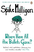 Spike Milligan - Where Have All the Bullets Gone? (Milligan Memoirs 5) - 9780241958131 - V9780241958131