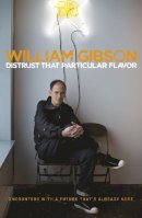 William Gibson - DISTRUST THAT PARTICULAR FLAVOR - 9780241960981 - V9780241960981