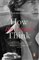 Sudhir Hazareesingh - How the French Think: An Affectionate Portrait on an Intellectual People - 9780241961063 - 9780241961063