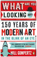 Will Gompertz - What are You Looking At?: 150 Years of Modern Art in the Blink of an Eye - 9780241965993 - V9780241965993