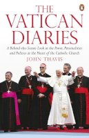 John Thavis - The Vatican Diaries: A Behind-the-Scenes Look at the Power, Personalities and Politics at the Heart of the Catholic Church - 9780241967416 - V9780241967416