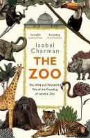 Isobel Charman - The Zoo: The Wild and Wonderful Tale of the Founding of London Zoo - 9780241975060 - V9780241975060