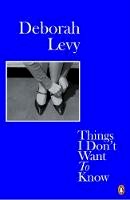 Deborah Levy - Things I Don't Want to Know - 9780241983089 - 9780241983089
