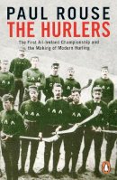 Paul Rouse - The Hurlers: The First All-Ireland Championship and the Making of Modern Hurling - 9780241983546 - 9780241983546