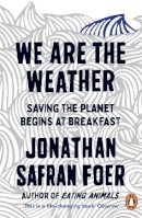 Jonathan Safran Foer - We are the Weather: Saving the Planet Begins at Breakfast - 9780241984918 - 9780241984918