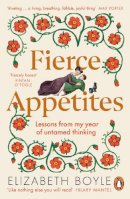 Elizabeth Boyle - Fierce Appetites: Loving, losing and living to excess in my present and in the writings of the past - 9780241992432 - 9780241992432