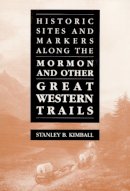 Stanley B. Kimball - Historic Sites and Markers Along the Mormon and Other Great Western Trails - 9780252014567 - V9780252014567