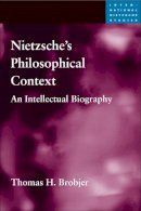 Thomas H Brobjer - Nietzsche´s Philosophical Context: An Intellectual Biography - 9780252032455 - V9780252032455