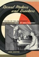 John Broven - Record Makers and Breakers: Voices of the Independent Rock ´n´ Roll Pioneers - 9780252032905 - V9780252032905