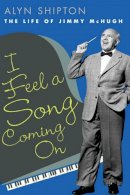 Alyn Shipton - I Feel a Song Coming On: The Life of Jimmy McHugh - 9780252034657 - V9780252034657