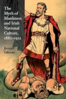 Joseph Valente - The Myth of Manliness in Irish National Culture, 1880-1922 - 9780252035715 - V9780252035715
