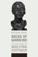 Marianne Kinkel - Races of Mankind: The Sculptures of Malvina Hoffman - 9780252036248 - V9780252036248