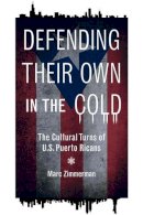 Marc Zimmerman - Defending Their Own in the Cold: The Cultural Turns of U.S. Puerto Ricans - 9780252036460 - V9780252036460