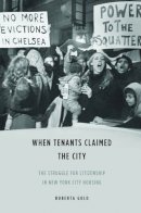 Roberta Gold - When Tenants Claimed the City: The Struggle for Citizenship in New York City Housing - 9780252038181 - V9780252038181