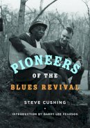 Steve Cushing - Pioneers of the Blues Revival - 9780252038334 - V9780252038334
