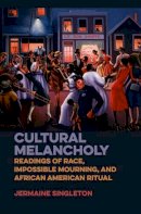 Jermaine Singleton - Cultural Melancholy: Readings of Race, Impossible Mourning, and African American Ritual - 9780252039621 - V9780252039621