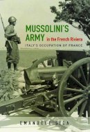 Emanuele Sica - Mussolini´s Army in the French Riviera: Italy´s Occupation of France - 9780252039850 - V9780252039850