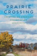 John Scott Watson - Prairie Crossing: Creating an American Conservation Community - 9780252039867 - V9780252039867