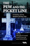 Christophe Cantwell - The Pew and the Picket Line: Christianity and the American Working Class - 9780252039997 - V9780252039997