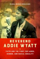 Marcia Walker-Mcwilliams - Reverend Addie Wyatt: Faith and the Fight for Labor, Gender, and Racial Equality - 9780252040528 - V9780252040528