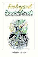 Christina Holmes - Ecological Borderlands: Body, Nature, and Spirit in Chicana Feminism - 9780252040542 - V9780252040542