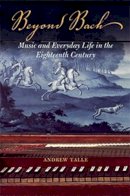 Andrew Talle - Beyond Bach: Music and Everyday Life in the Eighteenth Century - 9780252040849 - V9780252040849