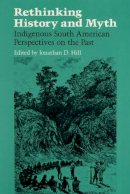Hill - RETHINKING HISTORY: Indigenous South American Perspectives on the Past - 9780252060281 - V9780252060281