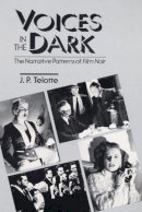 J P. Telotte - Voices in the Dark: THE NARRATIVE PATTERNS OF *FILM NOIR* - 9780252060564 - V9780252060564