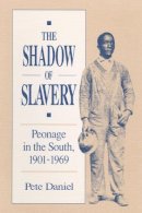 Pete R. Daniel - The Shadow of Slavery: Peonage in the South, 1901-1969 - 9780252061462 - V9780252061462