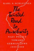 Karl A. Schleunes - The Twisted Road to Auschwitz: Nazi Policy toward German Jews, 1933-39 - 9780252061479 - V9780252061479