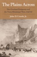 John D. Unruh - The Plains Across: The Overland Emigrants and the Trans-Mississippi West, 1840-60 - 9780252063602 - V9780252063602