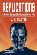 J P. Telotte - Replications: A Robotic History of the Science Fiction Film - 9780252064661 - V9780252064661