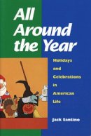 Jack Santino - All Around the Year: Holidays and Celebrations in American Life - 9780252065163 - V9780252065163
