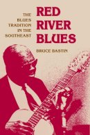 Bruce Bastin - Red River Blues: The Blues Tradition in the Southeast - 9780252065217 - V9780252065217
