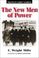 C. Wright Mills - The New Men of Power: America´s Labor Leaders - 9780252069482 - V9780252069482