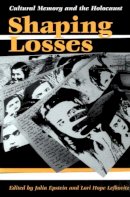 Epstein - Shaping Losses: CULTURAL MEMORY AND THE HOLOCAUST - 9780252069499 - V9780252069499