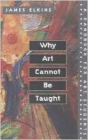 James Elkins - Why Art Cannot Be Taught: A Handbook for Art Students - 9780252069505 - V9780252069505