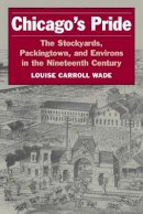 Louise Carroll Wade - Chicago´s Pride: The Stockyards, Packingtown, and Environs in the Nineteenth Century - 9780252071324 - V9780252071324