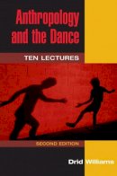 Drid Williams - Anthropology and the Dance: TEN LECTURES (2D ED.) - 9780252071348 - V9780252071348