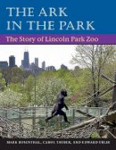 Rosenthal, Mark; Tauber, Carol; Uhlir, Edward - The Ark in Park. The Story of Lincoln Park Zoo.  - 9780252071386 - V9780252071386