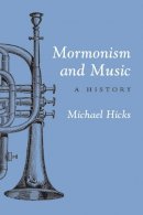 Michael Hicks - Mormonism and Music: A History - 9780252071478 - V9780252071478