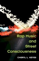 Cheryl L. Keyes - Rap Music and Street Consciousness - 9780252072017 - V9780252072017