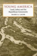 Mark A. Lause - Young America: Land, Labor, and the Republican Community - 9780252072307 - V9780252072307