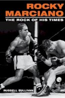 Russell Sullivan - Rocky Marciano: The Rock of His Times - 9780252072628 - V9780252072628