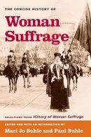 Buhle - The Concise History of Woman Suffrage: Selections from History of Woman Suffrage, by Elizabeth Cady Stanton, Susan B. Anthony, Matilda Joslyn Gage, and the National American Woman Suffrage Association - 9780252072765 - V9780252072765