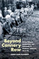 Carol Lynn Mckibben - Beyond Cannery Row: Sicilian Women, Immigration, and Community in Monterey, California, 1915-99 - 9780252073007 - V9780252073007