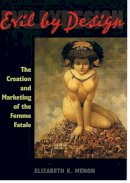 Elizabeth K. Menon - Evil by Design: The Creation and Marketing of the Femme Fatale - 9780252073236 - V9780252073236
