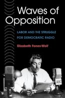Elizabeth A. Fones-Wolf - Waves of Opposition: Labor and the Struggle for Democratic Radio - 9780252073649 - V9780252073649