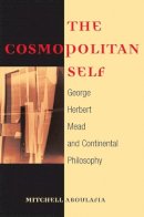 Mitchell Aboulafia - The Cosmopolitan Self: George Herbert Mead and Continental Philosophy - 9780252073878 - V9780252073878